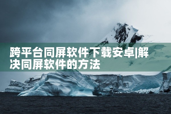 跨平台同屏软件下载安卓