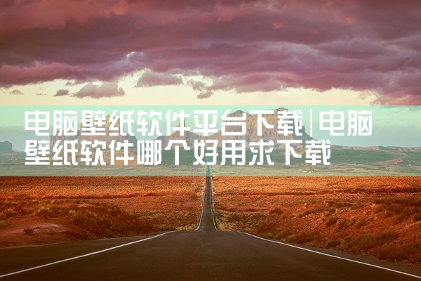 电脑壁纸软件平台下载